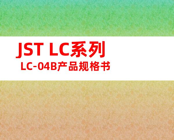 JST LC系列 LC-04B产品规格书